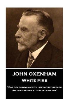 portada John Oxenham - White Fire: "For death begins with life's first breath And life begins at touch of death" (en Inglés)