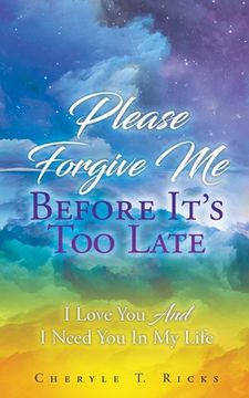 portada Please Forgive Me Before It's Too Late: I Love You And I Need You In My Life (en Inglés)