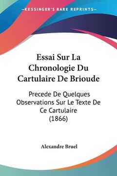 portada Essai Sur La Chronologie Du Cartulaire De Brioude: Precede De Quelques Observations Sur Le Texte De Ce Cartulaire (1866) (en Francés)