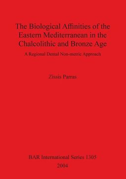 portada The Biological Affinities of the Eastern Mediterranean in the Chalcolithic and Bronze Age: A Regional Dental Non-Metric Approach (Bar International Series) (in English)