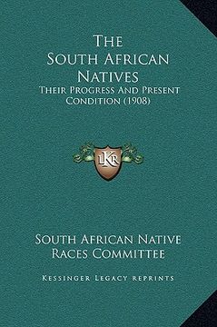 portada the south african natives: their progress and present condition (1908) (en Inglés)