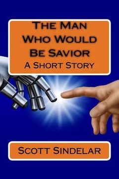 portada The Man Who Would Be Savior: A Short Story (en Inglés)