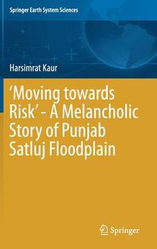 portada 'Moving Towards Risk' - A Melancholic Story of Punjab Satluj Floodplain (en Inglés)