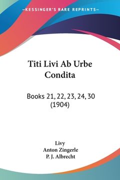 portada Titi Livi AB Urbe Condita: Books 21, 22, 23, 24, 30 (1904) (in German)