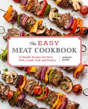 portada The Easy Meat Cookbook: 75 Simple Recipes for Beef, Pork, Lamb, Veal, and Poultry (en Inglés)