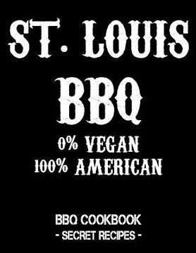 portada St. Louis BBQ - 0% Vegan 100% American: BBQ Cookbook - Secret Recipes for Men - Black (en Inglés)