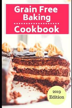 portada Grain Free Baking Cookbook: Healthy Grain Free Baking and Dessert Recipes (en Inglés)