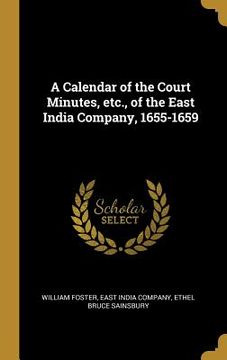 portada A Calendar of the Court Minutes, etc., of the East India Company, 1655-1659 (en Inglés)