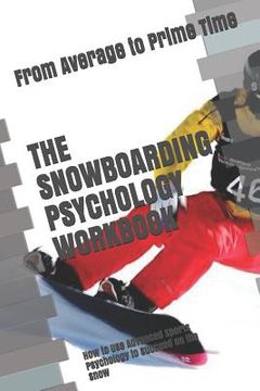 portada The Snowboarding Psychology Workbook: How to Use Advanced Sports Psychology to Succeed on the Snow (in English)