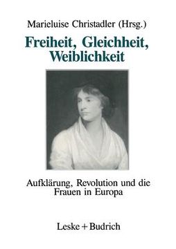 portada Freiheit, Gleichheit, Weiblichkeit: Aufklärung, Revolution Und Die Frauen in Europa (en Alemán)