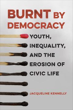 portada Burnt by Democracy: Youth, Inequality, and the Erosion of Civic Life (in English)