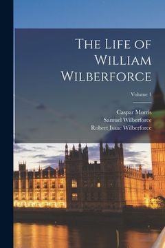portada The Life of William Wilberforce; Volume 1 (en Inglés)