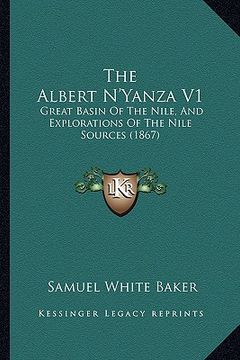 portada the albert n'yanza v1: great basin of the nile, and explorations of the nile sources (1867) (en Inglés)