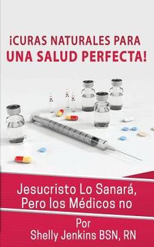 portada Curas Naturales Para Una Salud Pefecta: Jesucristo Lo Sanará, Pero los Médicos No