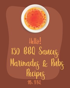portada Hello! 150 BBQ Sauces, Marinades & Rubs Recipes: Best BBQ Sauces, Marinades & Rubs Cookbook Ever For Beginners [Southern BBQ Book, Dipping Sauce Recip (en Inglés)