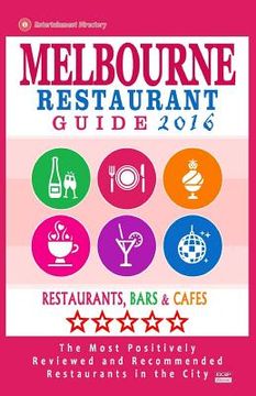 portada Melbourne Restaurant Guide 2016: Best Rated Restaurants in Melbourne - 500 restaurants, bars and cafés recommended for visitors, 2016 (en Inglés)