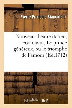 portada Nouveau Theatre Italien, Contenant, Le Prince Genereux, Ou Le Triomphe de L Amour. (Litterature) (French Edition)