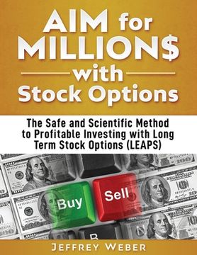 portada AIM for Millions with Stock Options: The Safe and Scientific Method to Profitable Investing with Long Term Stock Options (LEAPS) (en Inglés)