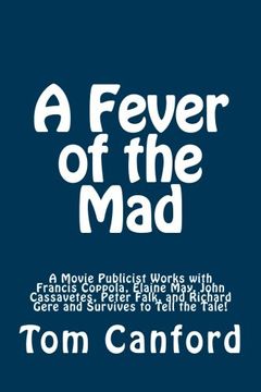 portada A Fever of the Mad: A Movie Publicist Works with Francis Coppola, Elaine May, John Cassavetes, Peter Falk, and Richard Gere and Survives to Tell the Tale!