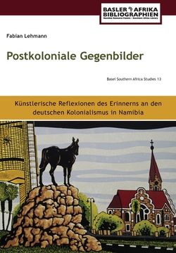 portada Postkoloniale Gegenbilder: Künstlerische Reflexionen des Erinnerns an den deutschen Kolonialismus in Namibia (en Alemán)