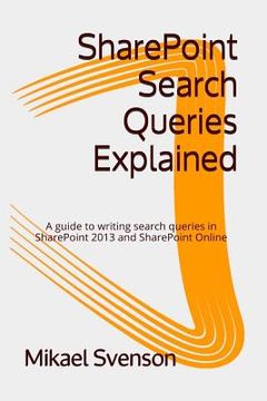 portada SharePoint Search Queries Explained: A guide to writing search queries in SharePoint 2013 and SharePoint Online (in English)