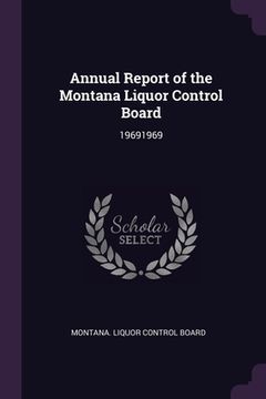 portada Annual Report of the Montana Liquor Control Board: 19691969 (en Inglés)
