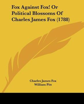 portada fox against fox! or political blossoms of charles james fox (1788) (en Inglés)