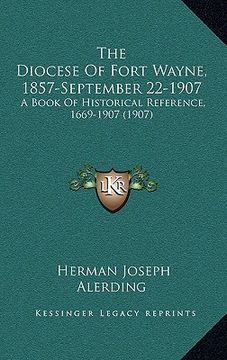 portada the diocese of fort wayne, 1857-september 22-1907: a book of historical reference, 1669-1907 (1907) (in English)