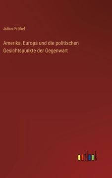 portada Amerika, Europa und die politischen Gesichtspunkte der Gegenwart (en Alemán)