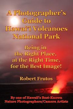 portada A Photographer's Guide to Hawaii Volcanoes National Park: Being in the Right Place, at the Right Time, for the Best Image! (in English)