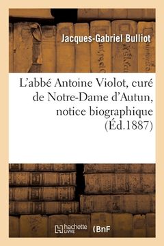 portada L'Abbé Antoine Violot, Curé de Notre-Dame d'Autun, Notice Biographique (in French)
