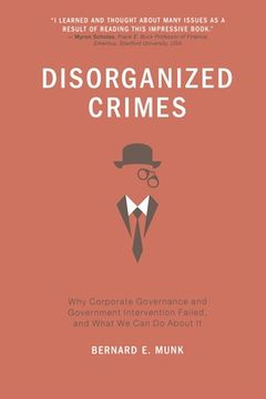 portada Disorganized Crimes: Why Corporate Governance and Government Intervention Failed, and What We Can Do about It
