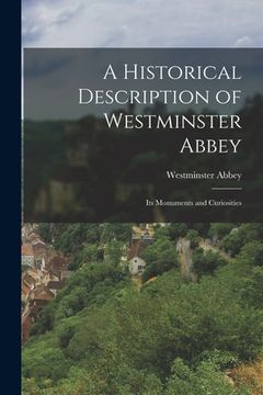 portada A Historical Description of Westminster Abbey: Its Monuments and Curiosities (en Inglés)