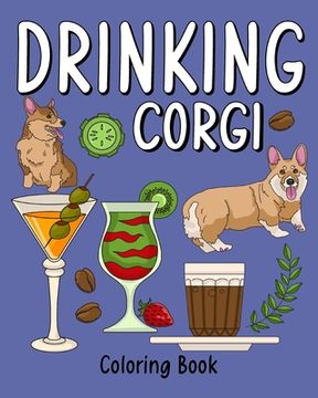 portada Drinking Corgi Coloring Book: Dog Coloring Pages Adult, Animal Painting Book with Many Coffee and Beverage (en Inglés)