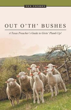 portada Out o' th' Bushes: A Texas Preacher's Guide to Givin' Plumb Up! (en Inglés)