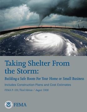 portada Taking Shelter From the Storm: Building a Safe Room For Your Home or Small Business (Includes Construction Plans and Cost Estiamtes) (FEMA P-320, Thi (in English)