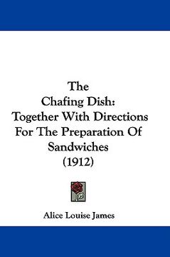 portada the chafing dish: together with directions for the preparation of sandwiches (1912) (en Inglés)