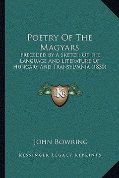 portada poetry of the magyars: preceded by a sketch of the language and literature of hungary and transylvania (1830) (en Inglés)