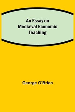 portada An Essay on Mediæval Economic Teaching (en Inglés)