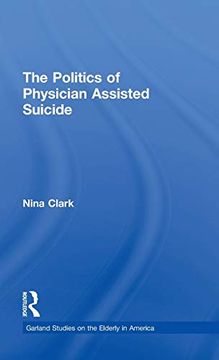 portada The Politics of Physician Assisted Suicide (Garland Studies on the Elderly in America)