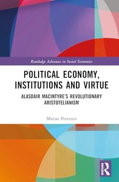 portada Political Economy, Institutions and Virtue: Alasdair Macintyre’S Revolutionary Aristotelianism (Routledge Advances in Social Economics)