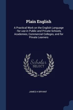 portada Plain English: A Practical Work on the English Language: for use in Public and Private Schools, Academies, Commercial Colleges, and f (en Inglés)