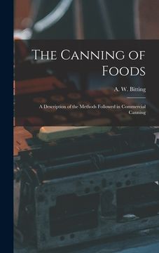 portada The Canning of Foods; a Description of the Methods Followed in Commercial Canning (en Inglés)