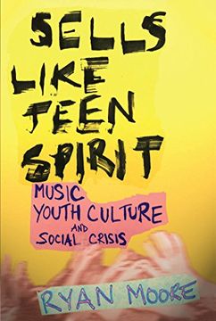 portada Sells Like Teen Spirit: Music, Youth Culture, and Social Crisis (in English)