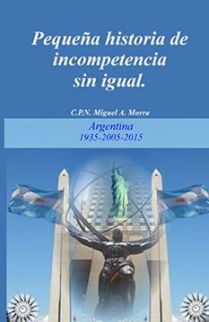 portada Pequeña Historia de Incompetencia sin Igual.  Argentina  1935-2005-2015 (Libertad Individual)