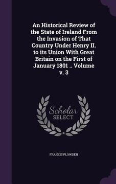 portada An Historical Review of the State of Ireland From the Invasion of That Country Under Henry II. to its Union With Great Britain on the First of January (en Inglés)