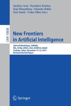 portada New Frontiers in Artificial Intelligence: Jsai-Isai Workshops, Jurisin, Skl, Ai-Biz, Lenls, Aaa, Scidoca, Knexi, Tsukuba, Tokyo, November 13-15, 2017,