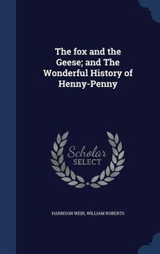 portada The fox and the Geese; and The Wonderful History of Henny-Penny (en Inglés)