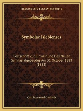 portada Symbolae Islebienses: Festschrift Zur Einweihung Des Neuen Gymnasialgebaudes Am 31 October 1883 (1883) (in German)