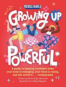 portada Growing up Powerful: A Guide to Keeping Confident When Your Body is Changing, Your Mind is Racing, and the World is. Complicated (in English)
